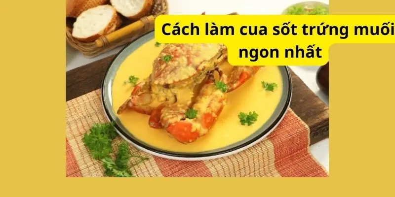 Cách làm cua sốt trứng muối ngon nhất