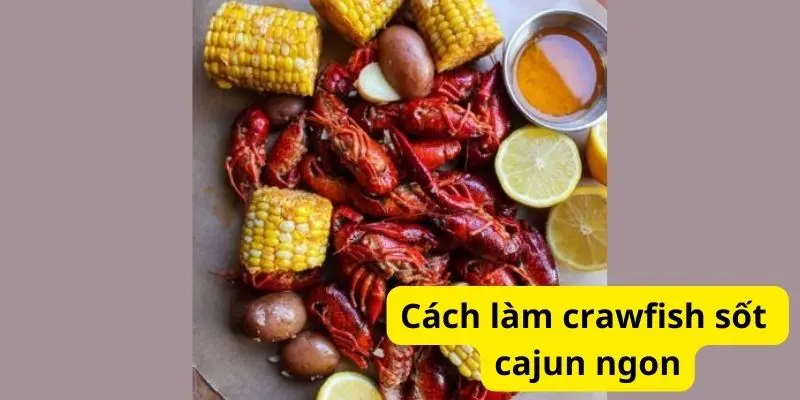 Cách làm crawfish sốt cajun ngon