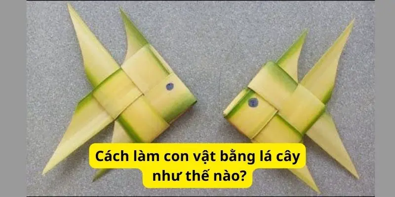 Cách làm con vật bằng lá cây như thế nào?