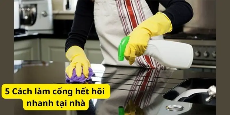 5 Cách làm cống hết hôi nhanh tại nhà