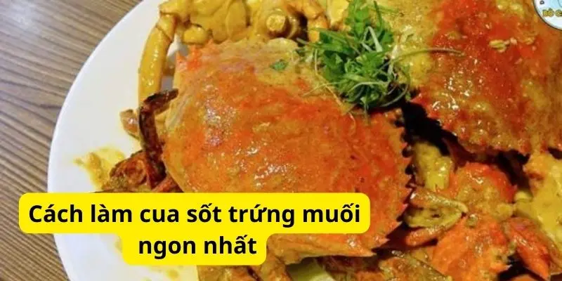 Cách làm cua sốt trứng muối ngon nhất