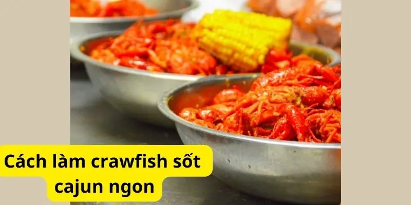 Cách làm crawfish sốt cajun ngon