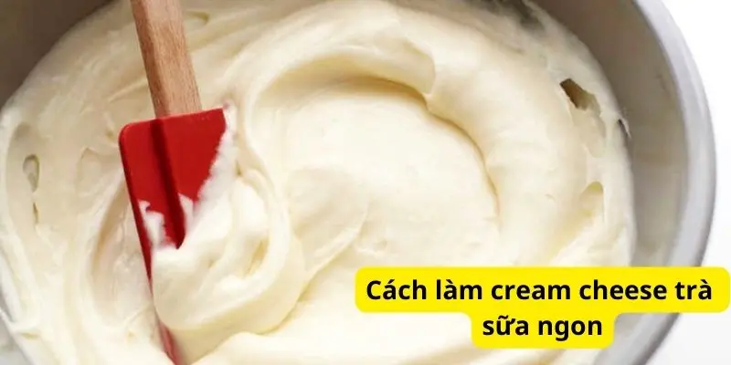 Cách làm cream cheese trà sữa ngon