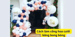 Cách làm cổng hoa cưới bằng bong bóng